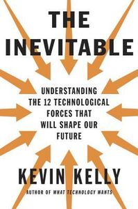 Cover of The Inevitable: Understanding the 12 Technological Forces That Will Shape Our Future