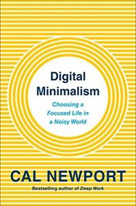 Cover of Digital Minimalism: Choosing a Focused Life in a Noisy World
